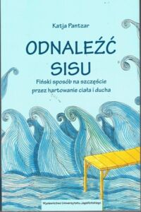 Zdjęcie nr 1 okładki Pantzar Katja Odnaleźć Sisu. Fińskie sposoby na szczęście przez hartowanie ciała i ducha.