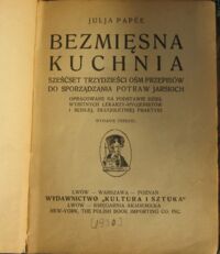 Zdjęcie nr 2 okładki Papee Julja Bezmięsna kuchnia. Sześćset trzydzieści osiem przepisów do sporządzania potraw jarskich. Opracowane na podstawie dzieł wybitnych lekarzy-hygjenistów i ścisłej, długoletniej praktyki.