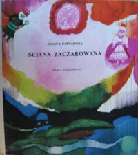 Miniatura okładki Papuzińska Joanna /ilustr. B. Truchanowska/ Ściana zaczarowana.