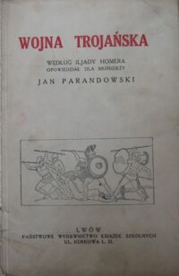 Miniatura okładki Parandowski Jan Wojna trojańska. Według "Iljady" Homera dla młodzieży.