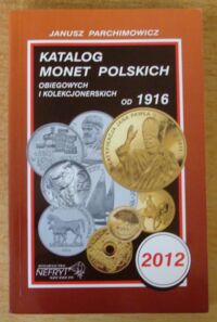 Zdjęcie nr 1 okładki Parchimowicz Janusz Katalog monet polskich obiegowych i kolekcjonerskich od 1916.