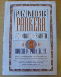 Miniatura okładki Parker Robert M. Przewodnik Parkera po winach świata. Część 4. Kalifornia. Oregon. Stan Waszyngton.