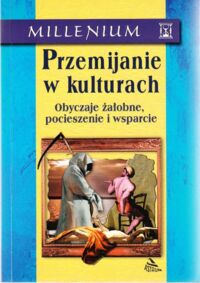 Miniatura okładki Parkes Colin M., Laungani Pittu, Youg Bill /red./  Przemijanie w kulturach. Obyczaje żałobne, pocieszenie i wsparcie. /Millenium/