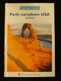 Miniatura okładki  Parki narodowe USA (Zachód). /Podróże Marzeń. Tom 1/