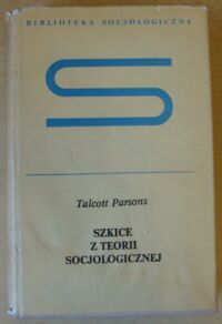Miniatura okładki Parsons Talcott Szkice z teorii socjologicznej. /Biblioteka Socjologiczna/