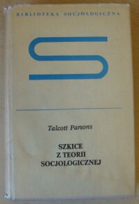 Miniatura okładki Parsons Talcott Szkice z teorii socjologicznej. /Biblioteka Socjologiczna/