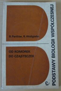 Miniatura okładki Parthier Benno, Wollgiehn Reinhold Od komórek do cząsteczek. Wprowadzenie do biologii molekularnej.