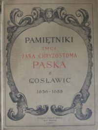 Miniatura okładki Pasek Jan Chryzostom Pamiętniki Jana Chryzostoma z Gosławic Paska z czasów panowania Jana Kazimierza, Michała Korybuta i Jana III 1656-1688. Przejrzał i wstepem i spisem rzeczy opatrzył dr. Zygmunt