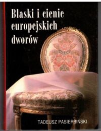Miniatura okładki Pasierbiński Tadeusz Blaski i cienie europejskich dworów.