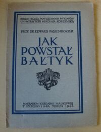 Miniatura okładki Passendorfer Edward Jak powstał Bałtyk. /Biblioteczka Powszechnych Wykładów UMK/