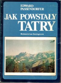 Miniatura okładki Passendorfer Edward Jak powstały Tatry.