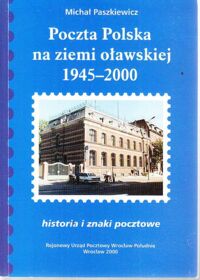Miniatura okładki Paszkiewicz Michał Poczta Polska na ziemi oławskiej 1945-2000. Historia i znaki pocztowe.