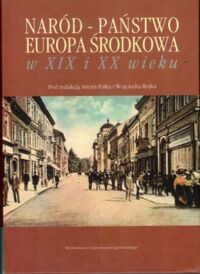 Miniatura okładki Patek Artur, Rojek Wojciech Naród - państwo, Europa Środkowa w XIX wieku i XX wieku. 