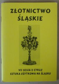 Miniatura okładki Pater Józef, ks. /red./ Złotnictwo śląskie. VII sesja z cyklu "Sztuka użytkowa na Śląsku" 7 X 1993 r.