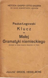 Zdjęcie nr 1 okładki Paulus-Łegowski Klucz do tłómaczenia wzorów polskich Małej Gramatyki języka niemieckiego. (Schussel zur kleinen deutschen Sprachlehre fur Polen) /Metoda Gaspey-Otto-Sauera do nauki nowożytnych języków/