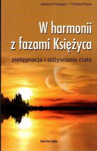 Miniatura okładki Paungger Johanna, Poppe Thomas W harmonii z fazami księżyca. Pielęgnacja i odżywianie ciała.