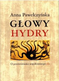 Miniatura okładki Pawełczyńska Anna Głowy Hydry. O przewrotności zła.