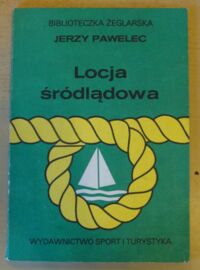 Zdjęcie nr 1 okładki Pawelec Jerzy Locja śródlądowa. Wiadomości ogólne. /Biblioteczka Żeglarska/