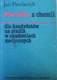 Miniatura okładki Pawlaczyk Jan Powtórka z chemii dla kandydatów na studia w akademiach medycznych.