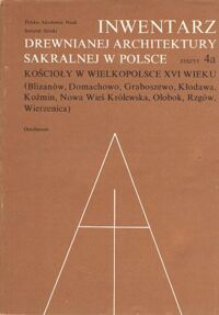 Miniatura okładki Pawlaczyk Mateusz /opr./ Inwentarz drewnianej architektury sakralnej w Polsce. Zeszyt 4a. Kościoły w Wielkopolsce XVI wieku (Blizanów, Domachowo, Graboszewo, Kłodawa, Koźmin, Nowa Wieś Królewska, Ołobok, Rzgów, Wierzenica). /Źródła do Dziejów Sztuki Polskiej. T.XX./