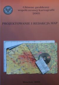 Miniatura okładki Pawlak Władysław, Spallk Waldemar /red./ Projektowanie i redakcja map. /Główne problemy współczesnej kartografii 2005/