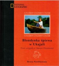 Zdjęcie nr 1 okładki Pawlikowska Beata Blondynka śpiewa w Ukajali. Nowe przygody w Ameryce Południowej.