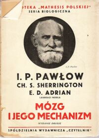 Zdjęcie nr 1 okładki Pawłow I.P., Sherrington Ch.S., Adrian E.D. /Laureaci Nobla/ Mózg i jego mechanizm. /Bibljoteka "Mathesis Polskiej". Serja Biologiczna/