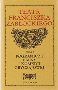 Miniatura okładki Pawłowiczowa Janina /oprac./ Teatr Franciszka Zabłockiego. Tom I: Pogranicze farsy i komedii obyczajowej.