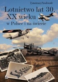 Miniatura okładki Pawłowski Tymoteusz Lotnictwo lat 30. XX wieku w Polsce i na świecie. 