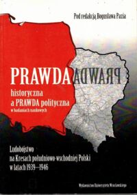Miniatura okładki Paź Bogusław /red./ Prawda historyczna a prawda polityczna w badaniach naukowych. Ludobójstwo na Kresach południowo-wschodniej Polski w latach 1939-1946. 