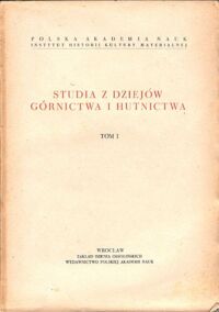 Miniatura okładki Pazdura Jan / red. / Studia z dziejów górnictwa i hutnictwa. Tom I/II. /Studia i Materiały z Historii Kultury Materialnej/