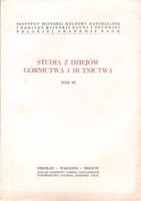 Miniatura okładki Pazdura Jan /red./ Studia z dziejów górnictwa i hutnictwa. Tom IX. /Studia i Materiały z Historii Kultury Materialnej. T. XXII/