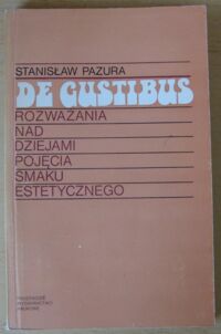 Zdjęcie nr 1 okładki Pazura Stanisław De gustibus. Rozważania nad dziejami pojęcia smaku estetycznego.