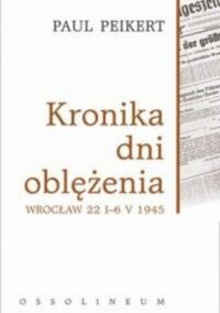 Zdjęcie nr 1 okładki Peikert Paul Kronika dni oblężenia. (Wrocław 22 I - 6 V 1945) Do druku podali oraz wstępem i komentarzem opatrzyli Jonca Karol i Konieczny Alfred.