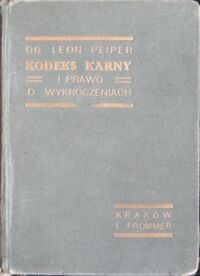 Miniatura okładki Peiper Leon  Komentarz do Kodeksu Karnego. Prawo o wykroczeniach i przepisów prowadzących wraz z niektóremi ustawami dodatkowemi i wzorami orzeczeń do prawa o wykroczeniach.