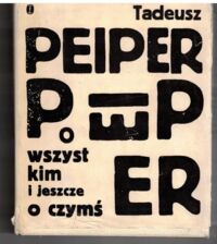 Miniatura okładki Peiper Tadeusz O wszystkim i jeszcze o czymś. Artykuły, eseje, wywiady (1918-1939).