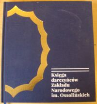 Zdjęcie nr 1 okładki Pękalska Marta /red./ Księga darczyńców Zakładu Narodowego im. Ossolińskich.