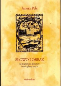 Zdjęcie nr 1 okładki Pelc Janusz Słowo i obraz. Na pograniczu literatury i sztuk plastycznych.