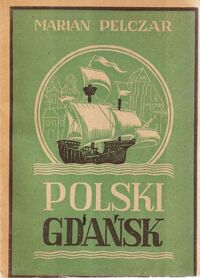 Miniatura okładki Pelczar Marian Polski Gdańsk. /Biblioteka Gdańska Ser.Monografii Nr 1/