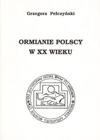 Miniatura okładki Pęłczyński Grzegorz Ormianie polscy w wieku XX. Problem odrębności etnicznej. XXVII Publikacja Koła Zainteresowań Kulturą Ormian.