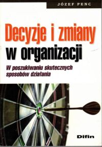 Miniatura okładki Penc Józef Decyzje i zmiany w organizacji.