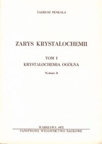 Miniatura okładki Penkala Tadeusz Zarys krystalografii. Tom I/II. Tom I: Krystalochemia ogólna. Tom II: Krystalochemia szczegółowa.