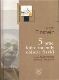 Miniatura okładki Penrose Roger /wstęp/, Stachel John /komentarz/ Albert Einstein 5 prac, które zmieniły oblicze fizyki.