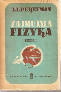 Zdjęcie nr 1 okładki Perelman J.I. Zajmująca fizyka. Księga I. Paradoksy, łamigłówki, zadania, kłopotliwe pytania i opowiadania z dziedziny fizyki.