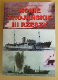 Zdjęcie nr 1 okładki Perepeczko Andrzej Konie trojańskie III Rzeszy.