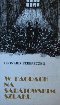 Miniatura okładki Perepeczko Leonard W łagrach na "saratowskim szlaku". Wspomnienia. /Biblioteka Zesłańca/