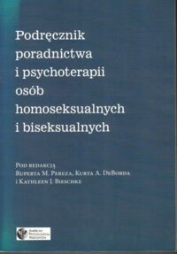 Miniatura okładki Perez Rupert M., DeBord Kurt, Bieschke Kathleen /red.nauk./ Podręcznik poradnictwa i psychoterapii osób homoseksualnych i biseksualnych.