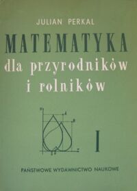 Miniatura okładki Perkal Julian Matematyka dla przyrodników i rolników. Część I.