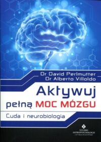 Zdjęcie nr 1 okładki Perlmutter David Villodo Alberto Aktywuj pełną moc mózgu. Cuda i neurobiologia. 