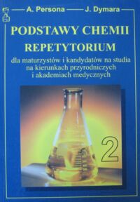 Miniatura okładki Persona Andrzej, Dymara Jarosław Podstawy chemii. Repetytorium dla maturzystów i kandydatów na studia na kierunkach przyrodniczych i akademiach medycznych. Tom 2.